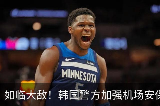 如临大敌！韩国警方加强机场安保 百名警察保护韩国队回国